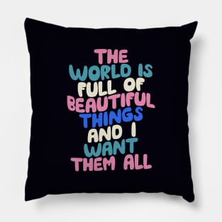 The World is Full of Beautiful Things and I Want Them All Pillow