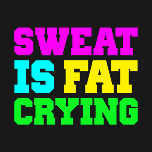 SWEAT IS FAT CRYING T-Shirt