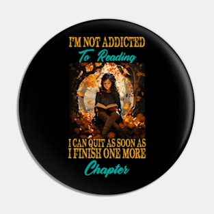 I'm Not Addicted To Reading I Can Quit As Soon As I Finish One More Chapter Pin