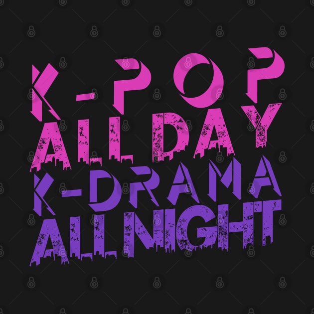 Kpop All Day Kdrama All Night by hallyupunch