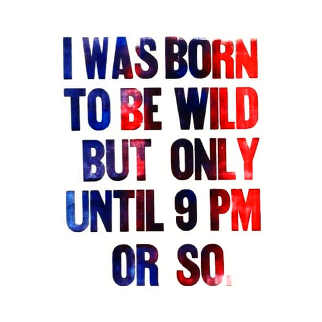 born to be wild until 9 pm by Stubbs Letterpress