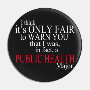 I Think It’s Only Fair To Warn You That I Was, In Fact, A Public Health Major Pin