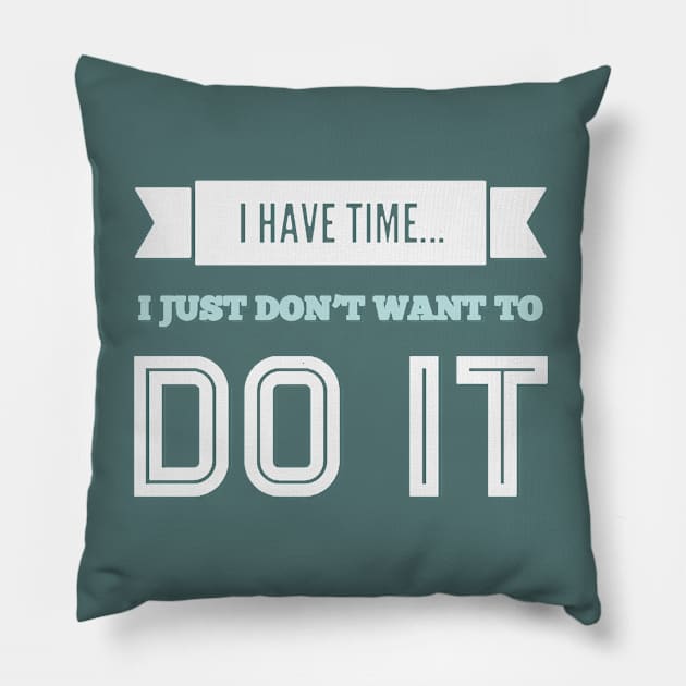 I have time I just don't want to do it Pillow by BoogieCreates