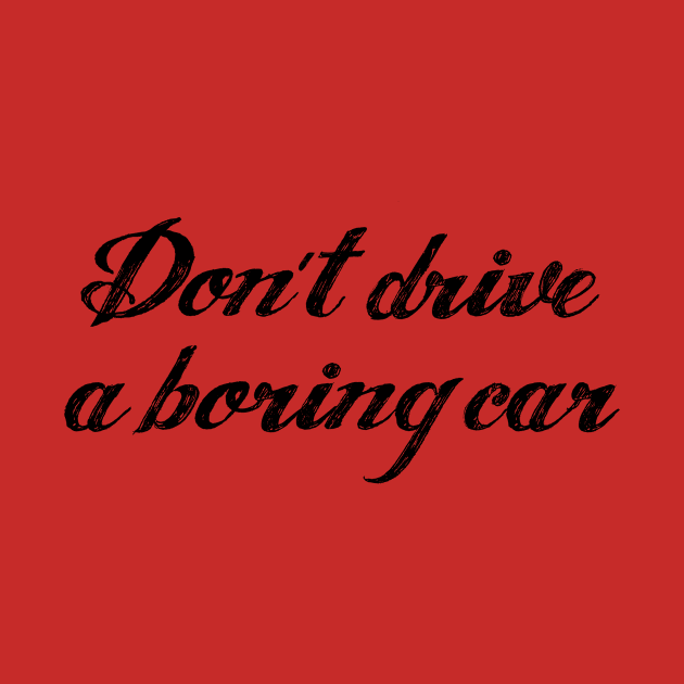 Don't drive a boring car | FastLane design by FastLaneTees