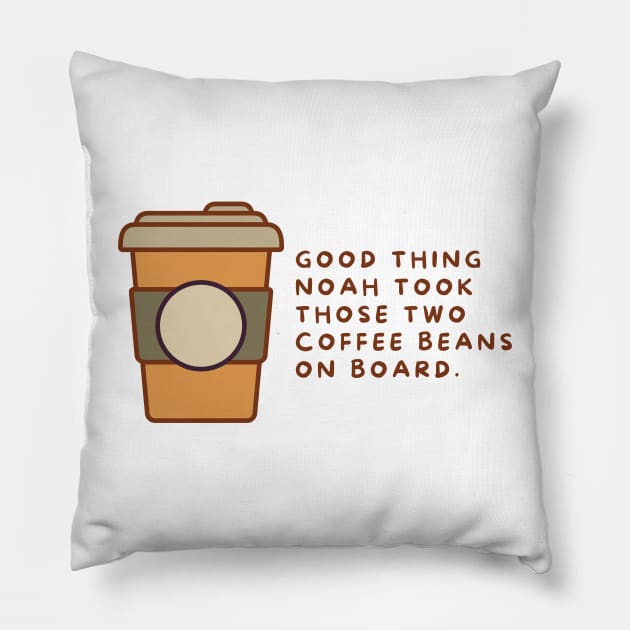 GOOD THING NOAH TOOK THOSE TWO COFFEE BEAN ON BAORD. Pillow by EmoteYourself
