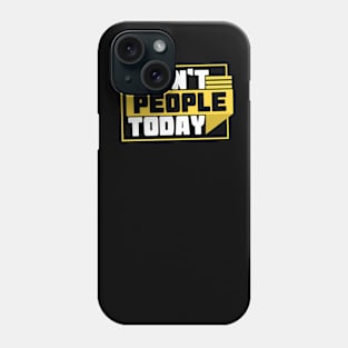 I Can't People Today - Humor Phone Case