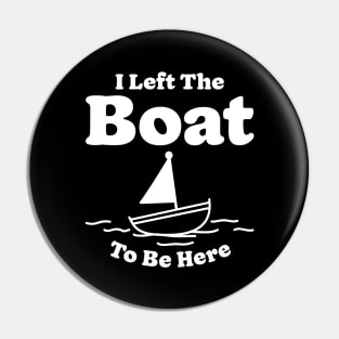 I Left The Boat To Be Here Pin