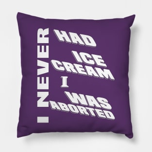 I never had ice cream I was aborted Pillow
