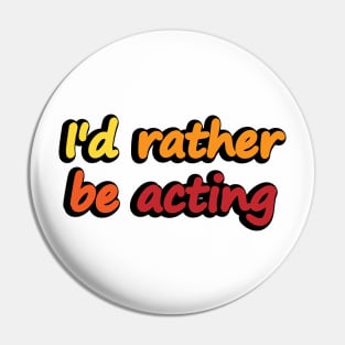 I'd rather be acting - acting quote Pin