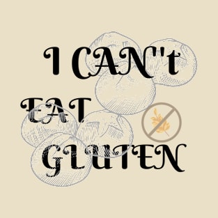 I CAN'T EAT GLUTEN T-Shirt