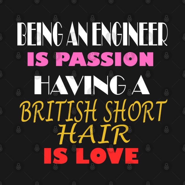 BEING AN ENGINEER IS PASSION HAVING A BRITISH SHORT HAIR IS LOVE by ONSTROPHE DESIGNS