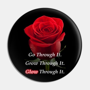 Go Through It. Grow Through It. Glow Through it. Pin