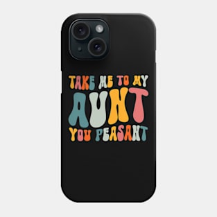 Funny Take Me to My Aunt You Peasant Aunt Lovers Phone Case