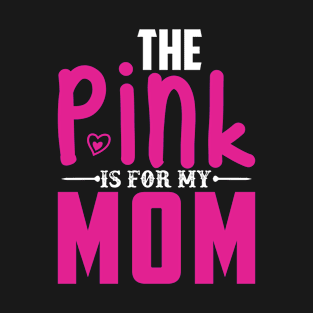 The Pink Is For My Mom Mothers Day Gifts T-Shirt