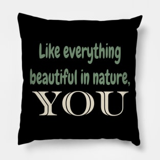 Like everything beautiful in nature,you Pillow
