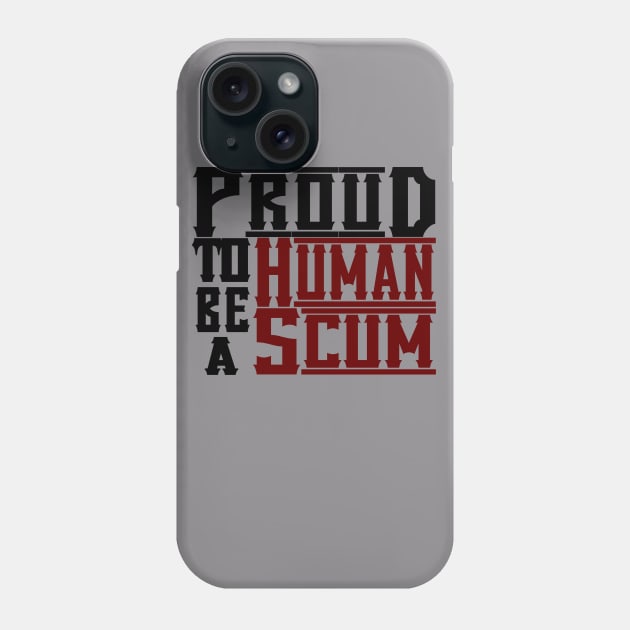 PROUD TO BE A HUMAN SCUM Phone Case by S-Log