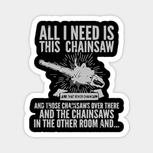 All I Need Is This Chainsaws Magnet