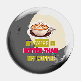 My wife is hotter than my coffee Pin