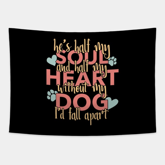 Half My Soul And Half My Heart Without My Dog I'd Fall Apart Tapestry by Yule