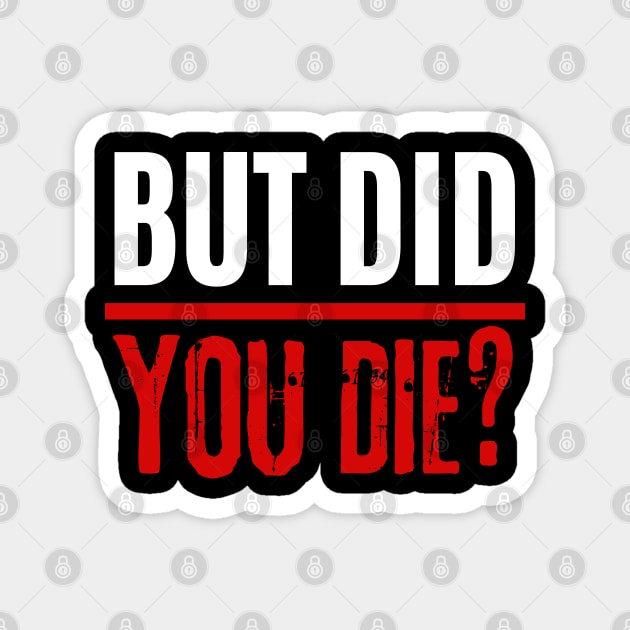 But Did You Die Magnet by AniTeeCreation