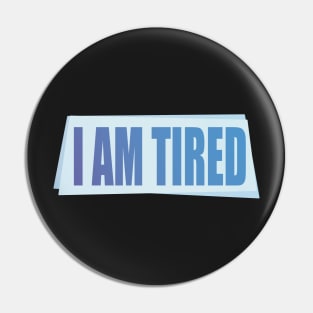 I Am Tired Pin