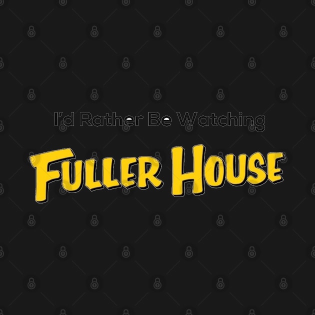 I’d Rather Be Watching Fuller House by marisaj4488