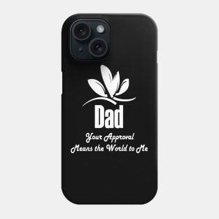 Dad Your Approval Means The World To Me , Dad Gift Phone Case