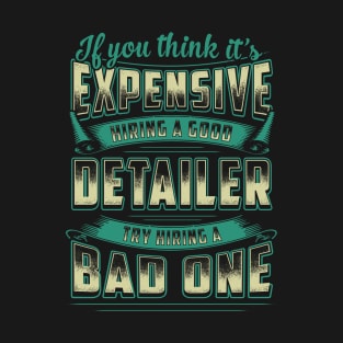 If You Think It's Expensive Hiring A Good Detailer T-Shirt & Hoodies T-Shirt