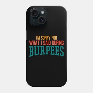 I'm Sorry For What I Said During Burpees Phone Case