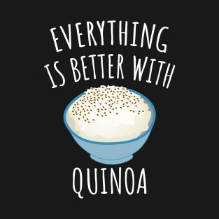 Everything is better with quinoa T-Shirt