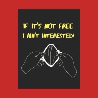 If It's Not Free I Ain't Interested T-Shirt