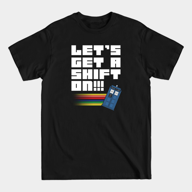 Disover Let's Get A Shift On - Doctor Who - T-Shirt