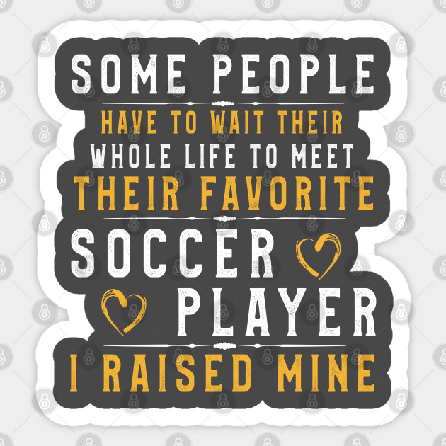 I Raised My Favorite Soccer Player T Shirt Funny Football Players Gift Soccer Mom Gift Idea Aufkleber Teepublic De