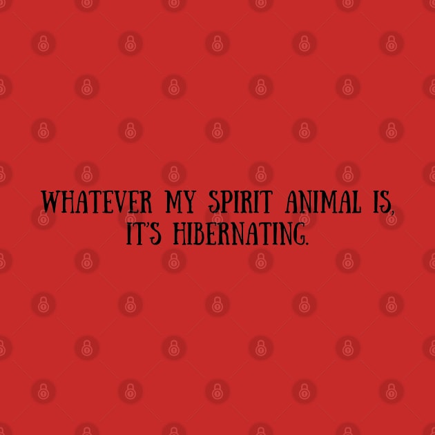 Whatever My Spirit Animal Is, it's hibernating by Pearlie Jane Creations