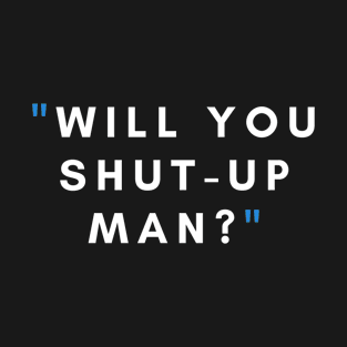 Will you shut up man? T-Shirt