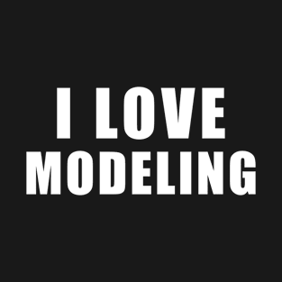 I love Modeling - Modelling Gift T-Shirt