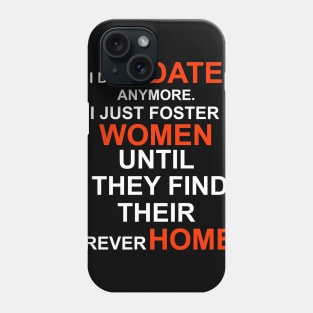 I don't date anymore I just foster women until they find their forever home Phone Case