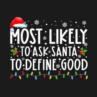 Most Likely to ask Santa to define good Christmas T-Shirt