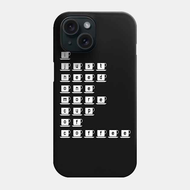 I just need one more cup of coffee (white text) Phone Case by EpicEndeavours