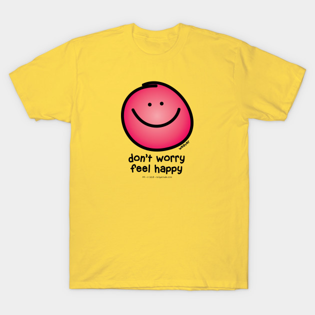 Don T Worry Be Happy Be Happy T Shirt Teepublic De