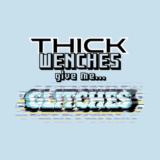 Thick Wenches Give Me Glitches T-Shirt