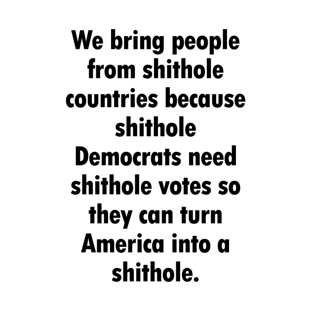 WE BRING PEOPLE FROM SHITHOLE COUNTRIES by ARTself