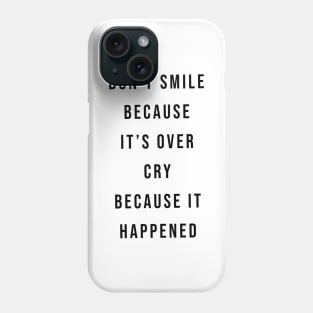 Don't Smile Because It's Over, Cry Because It Happened Phone Case