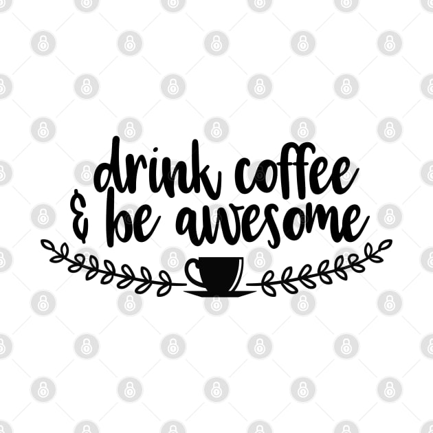 Drink Coffee & Be Awesome by wahmsha