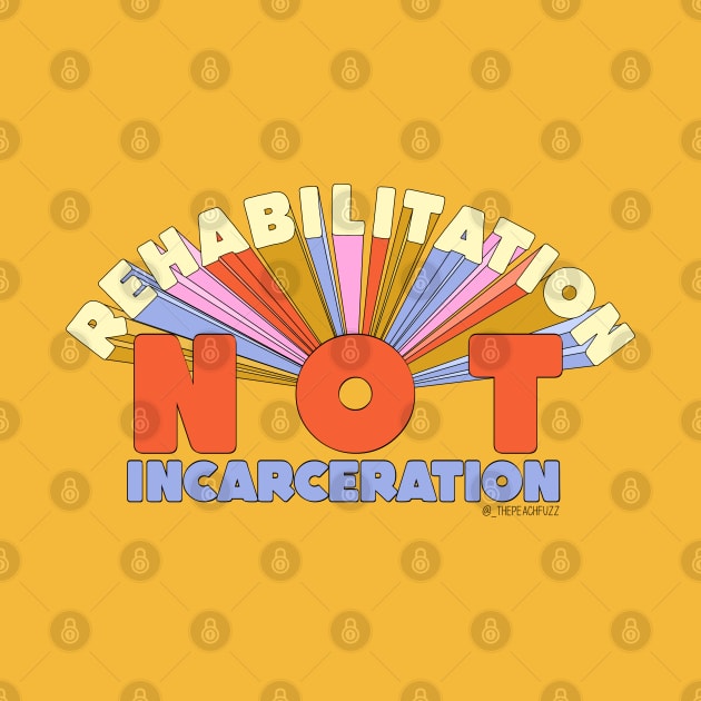 Rehabilitation Not Incarceration - The Peach Fuzz by ThePeachFuzz