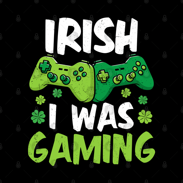 Irish I Was Gaming Funny St Patricks Day Gamer by Tee-Riss