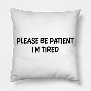 please be patient i'm tired Pillow