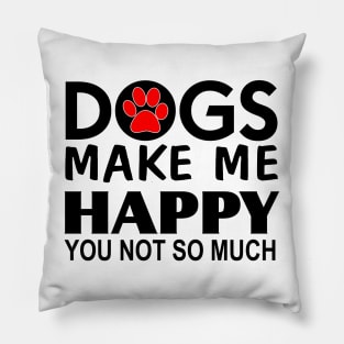 Dogs make me happy You Not so much Pillow