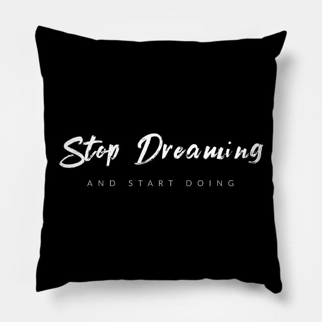 Stop Dreaming And Start Doing Pillow by TextyTeez