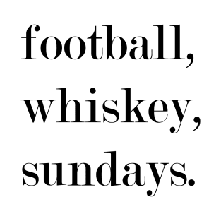 Football, Whiskey, Sundays. T-Shirt